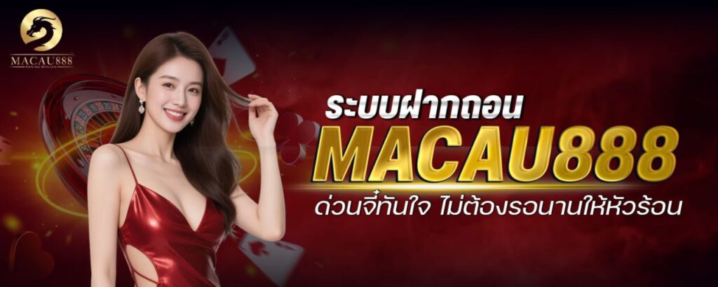 ระบบฝากถอน macau888 ด่วนจี๋ทันใจ ไม่ต้องรอนานให้หัวร้อน